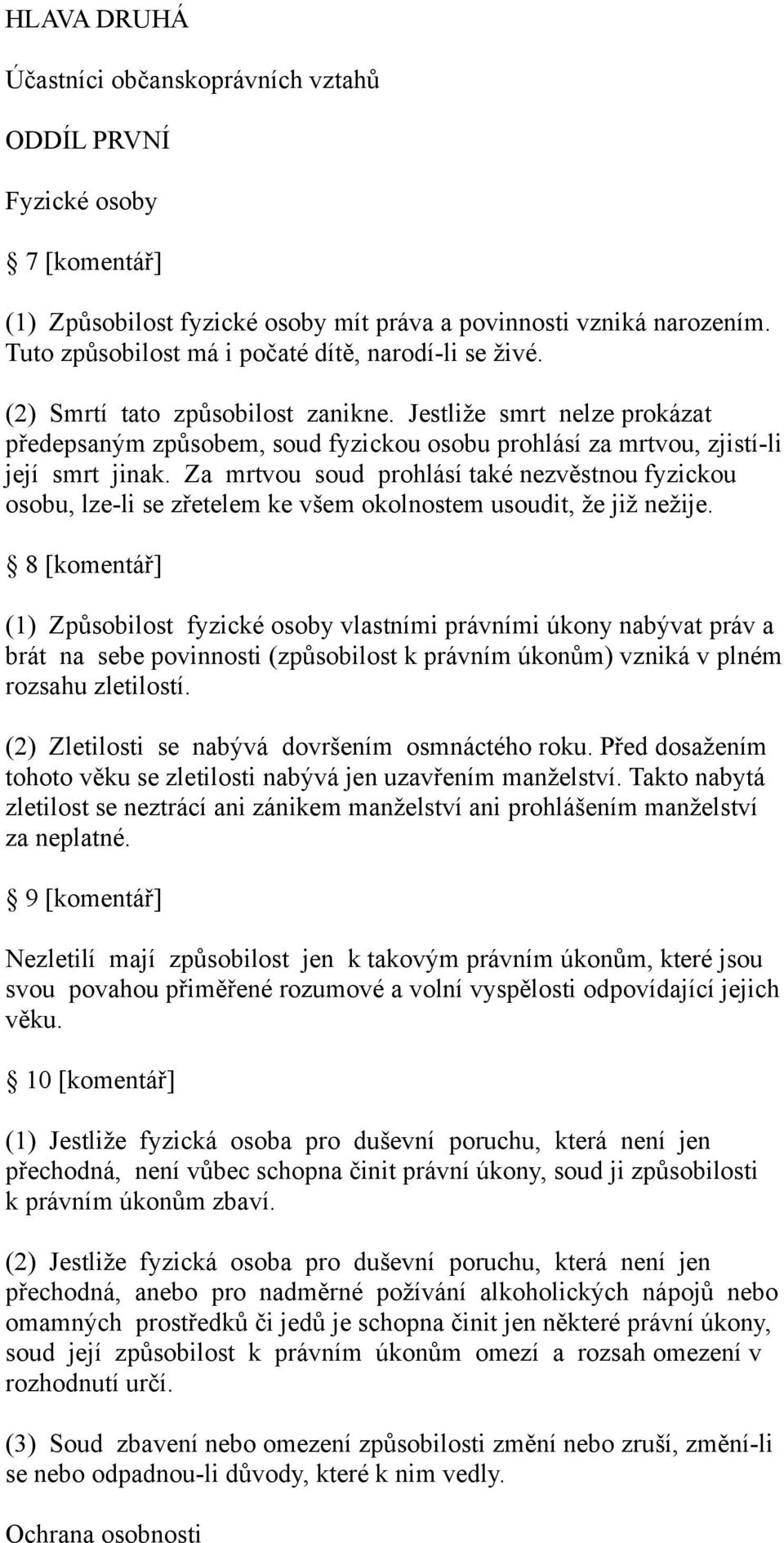 Jestliže smrt nelze prokázat předepsaným způsobem, soud fyzickou osobu prohlásí za mrtvou, zjistí-li její smrt jinak.