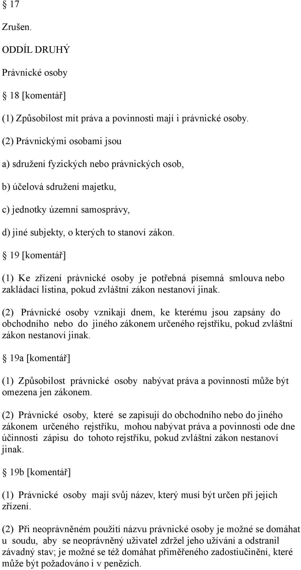 19 [komentář] (1) Ke zřízení právnické osoby je potřebná písemná smlouva nebo zakládací listina, pokud zvláštní zákon nestanoví jinak.