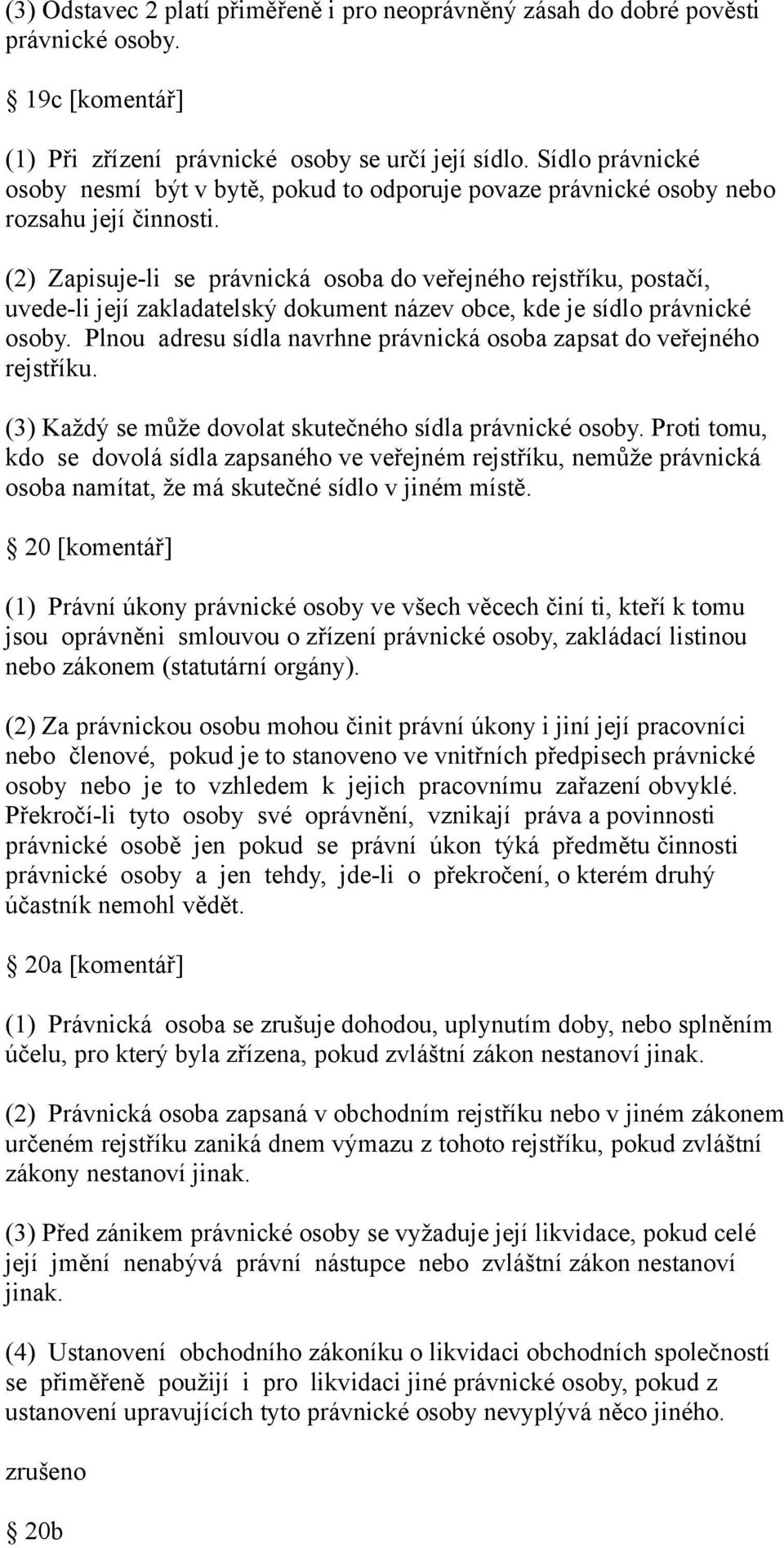 (2) Zapisuje-li se právnická osoba do veřejného rejstříku, postačí, uvede-li její zakladatelský dokument název obce, kde je sídlo právnické osoby.