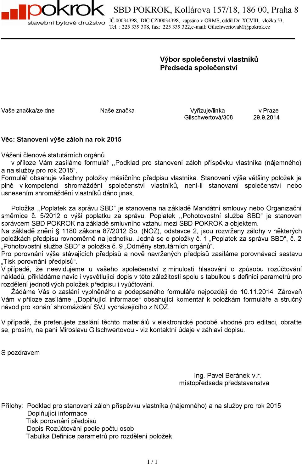 9.2014 Věc: Stvení výše záloh na rok 2015 Vážení členové statutárních orgánů v příloze Vám zasíláme formulář,,podklad pro stvení záloh příspěvku vlastníka (nájemného) a na služby pro rok 2015.