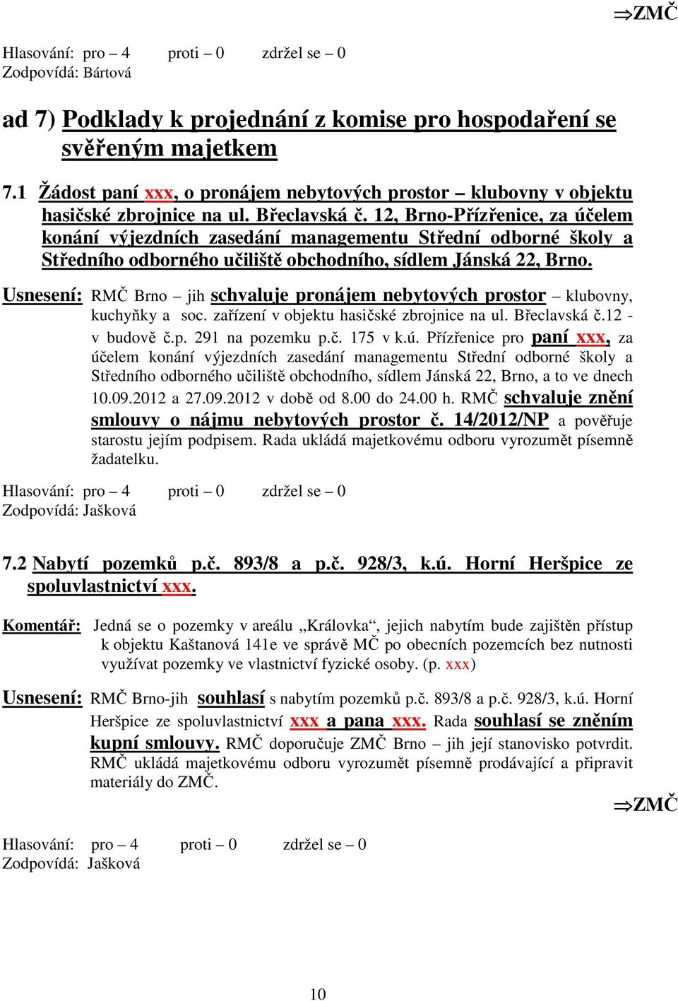 Usnesení: RMČ Brno jih schvaluje pronájem nebytových prostor klubovny, kuchyňky a soc. zařízení v objektu hasičské zbrojnice na ul. Břeclavská č.12 - v budově č.p. 291 na pozemku p.č. 175 v k.ú.