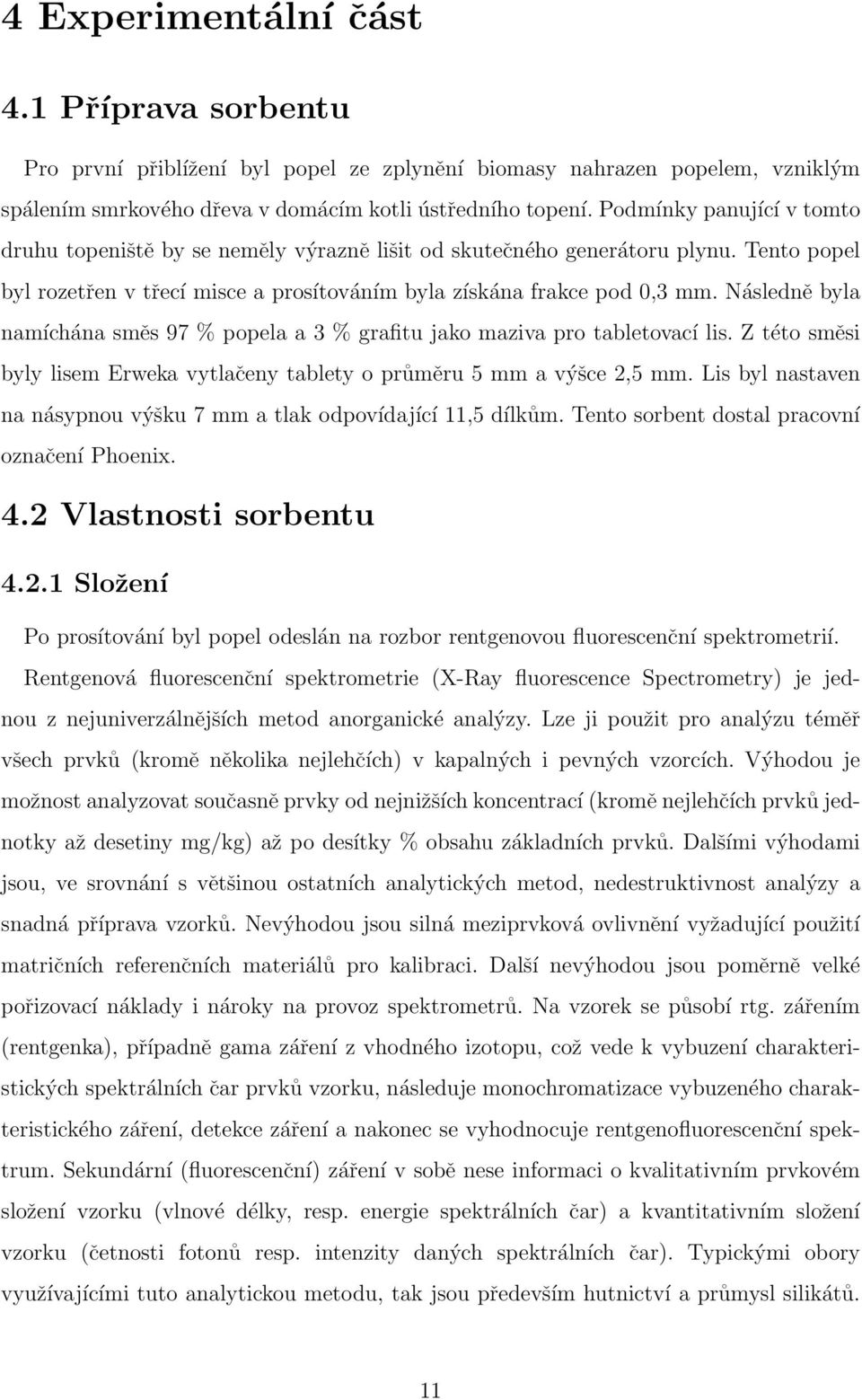 Následně byla namíchána směs 97 % popela a 3 % grafitu jako maziva pro tabletovací lis. Z této směsi byly lisem Erweka vytlačeny tablety o průměru 5 mm a výšce 2,5 mm.