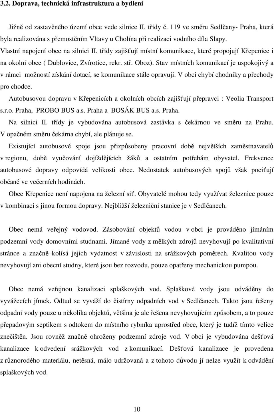 třídy zajišťují místní komunikace, které propojují Křepenice i na okolní obce ( Dublovice, Zvírotice, rekr. stř. Oboz).