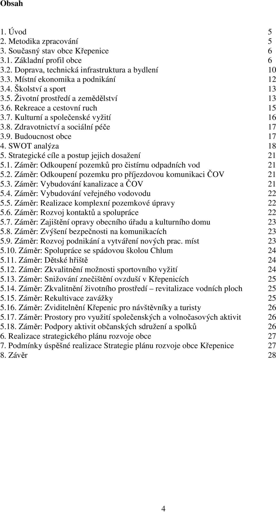 SWOT analýza 18 5. Strategické cíle a postup jejich dosažení 21 5.1. Záměr: Odkoupení pozemků pro čistírnu odpadních vod 21 5.2. Záměr: Odkoupení pozemku pro příjezdovou komunikaci ČOV 21 5.3.