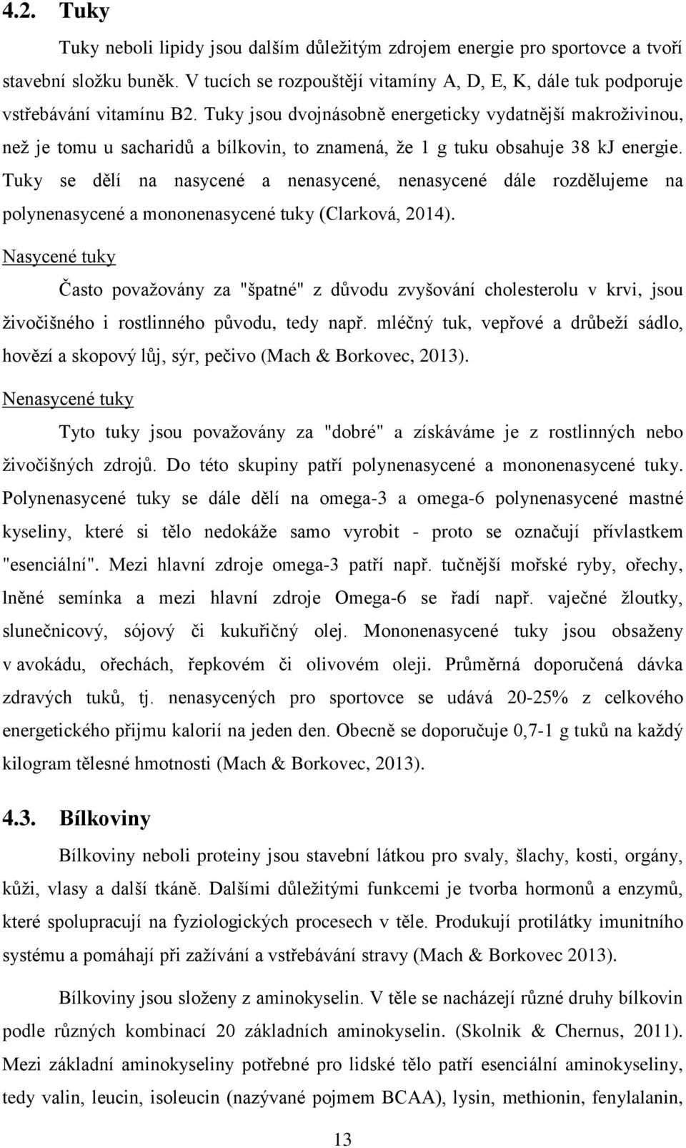 Tuky se dělí na nasycené a nenasycené, nenasycené dále rozdělujeme na polynenasycené a mononenasycené tuky (Clarková, 2014).