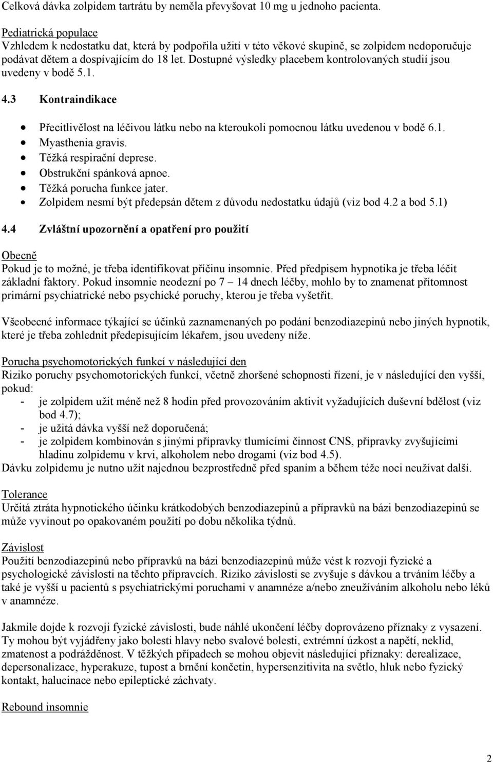 Dostupné výsledky placebem kontrolovaných studií jsou uvedeny v bodě 5.1. 4.3 Kontraindikace Přecitlivělost na léčivou látku nebo na kteroukoli pomocnou látku uvedenou v bodě 6.1. Myasthenia gravis.