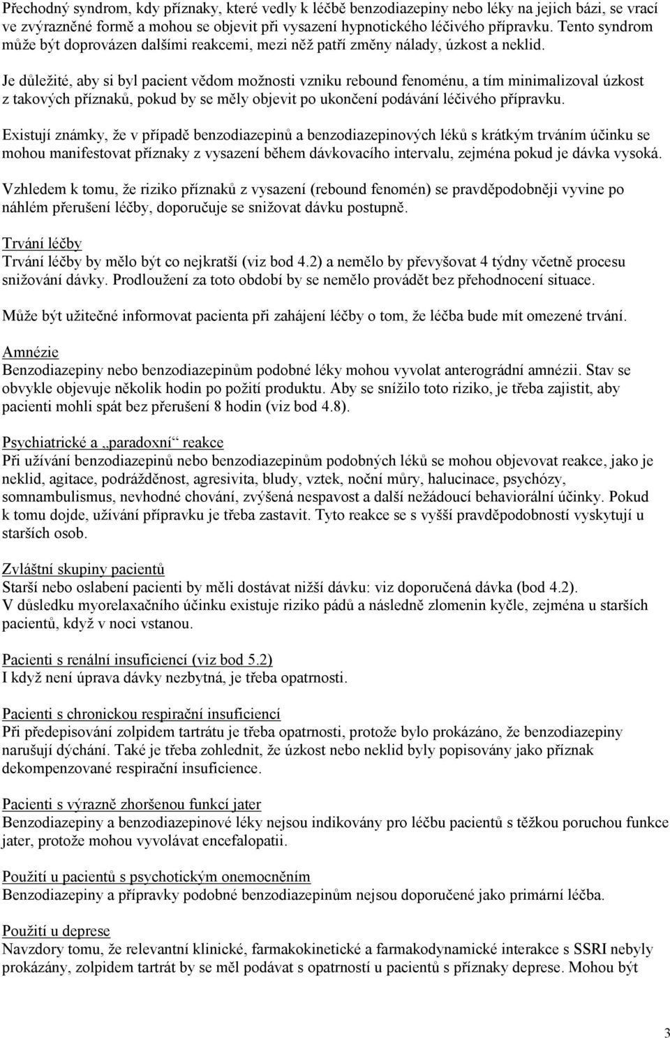 Je důležité, aby si byl pacient vědom možnosti vzniku rebound fenoménu, a tím minimalizoval úzkost z takových příznaků, pokud by se měly objevit po ukončení podávání léčivého přípravku.