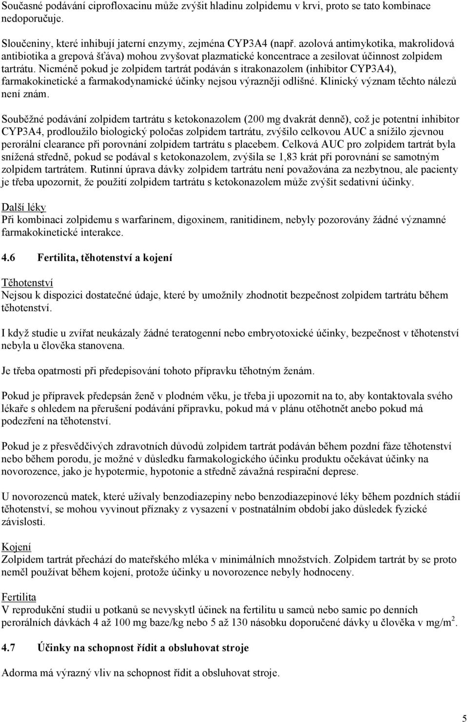 Nicméně pokud je zolpidem tartrát podáván s itrakonazolem (inhibitor CYP3A4), farmakokinetické a farmakodynamické účinky nejsou výrazněji odlišné. Klinický význam těchto nálezů není znám.