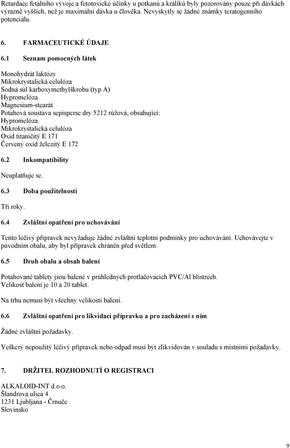 1 Seznam pomocných látek Monohydrát laktózy Mikrokrystalická celulóza Sodná sůl karboxymethylškrobu (typ A) Hypromelóza Magnesium-stearát Potahová soustava sepisperse dry 5212 růžová, obsahující: