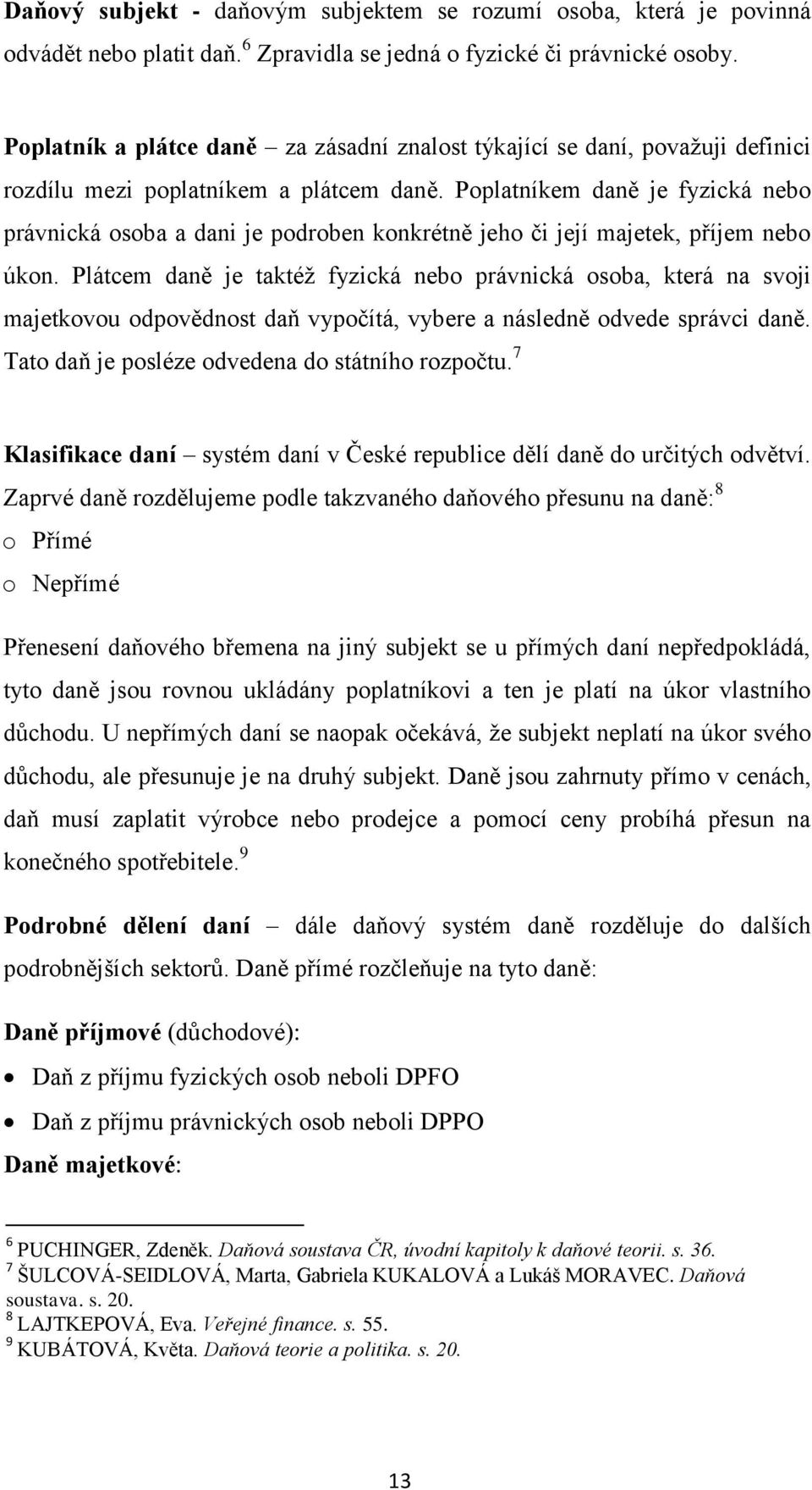 Poplatníkem daně je fyzická nebo právnická osoba a dani je podroben konkrétně jeho či její majetek, příjem nebo úkon.