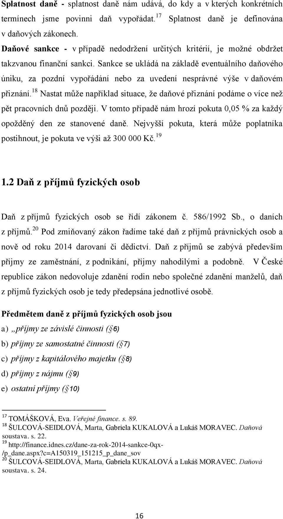 Sankce se ukládá na základě eventuálního daňového úniku, za pozdní vypořádání nebo za uvedení nesprávné výše v daňovém přiznání.