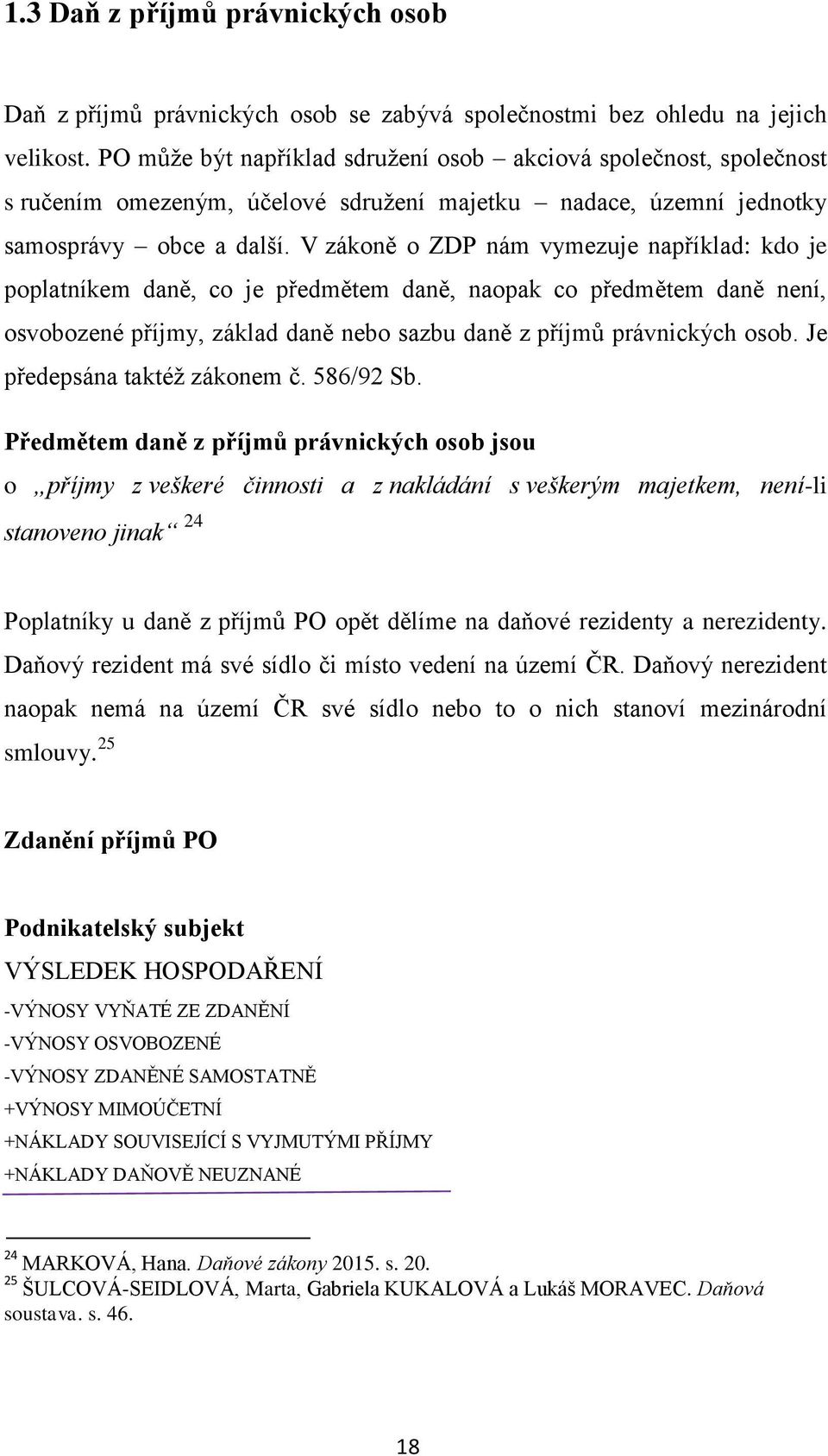 V zákoně o ZDP nám vymezuje například: kdo je poplatníkem daně, co je předmětem daně, naopak co předmětem daně není, osvobozené příjmy, základ daně nebo sazbu daně z příjmů právnických osob.