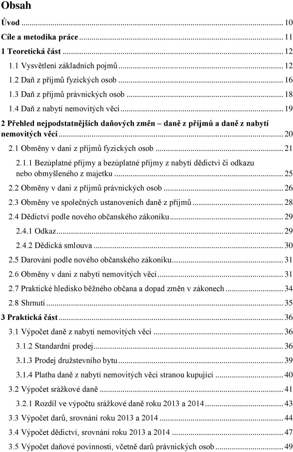 .. 25 2.2 Obměny v dani z příjmů právnických osob... 26 2.3 Obměny ve společných ustanoveních daně z příjmů... 28 2.4 Dědictví podle nového občanského zákoníku... 29 2.4.1 Odkaz... 29 2.4.2 Dědická smlouva.