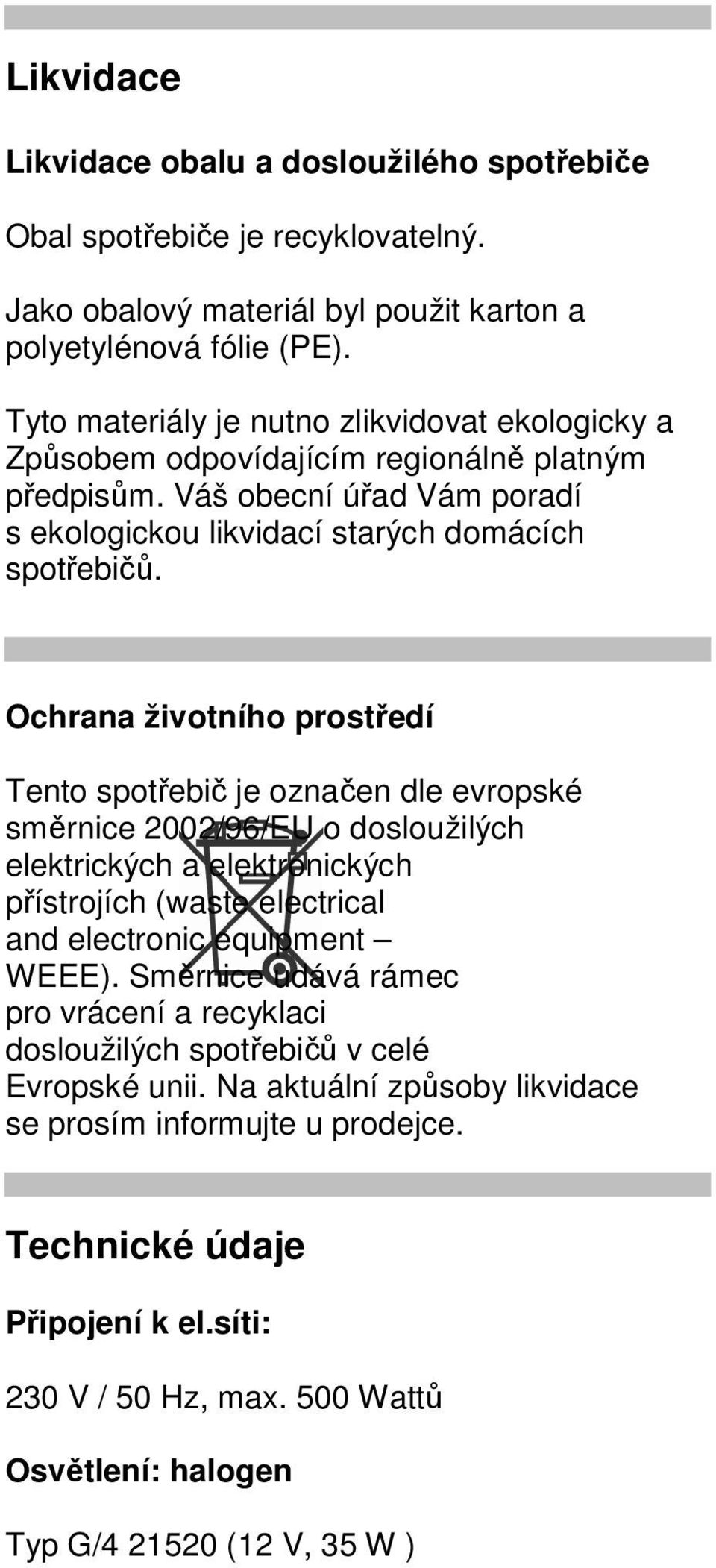 Ochrana životního prostředí Tento spotřebič je označen dle evropské směrnice 2002/96/EU o dosloužilých elektrických a elektronických přístrojích (waste electrical and electronic equipment WEEE).