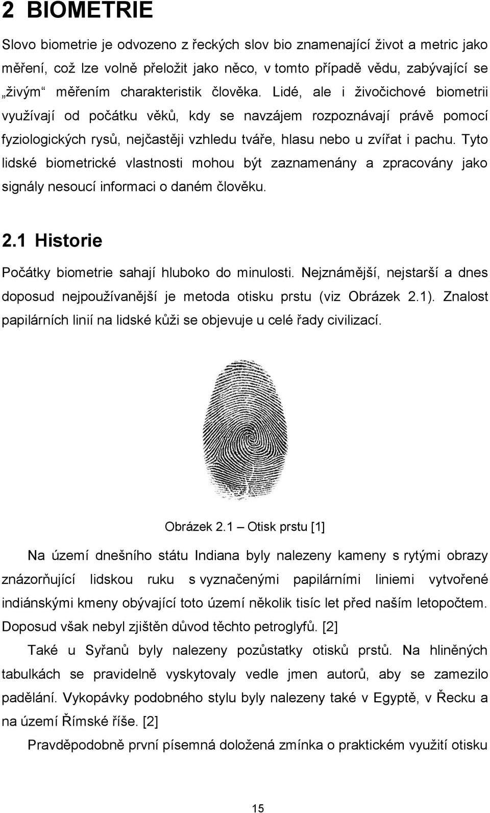 Tyto lidské biometrické vlastnosti mohou být zaznamenány a zpracovány jako signály nesoucí informaci o daném člověku. 2.1 Historie Počátky biometrie sahají hluboko do minulosti.