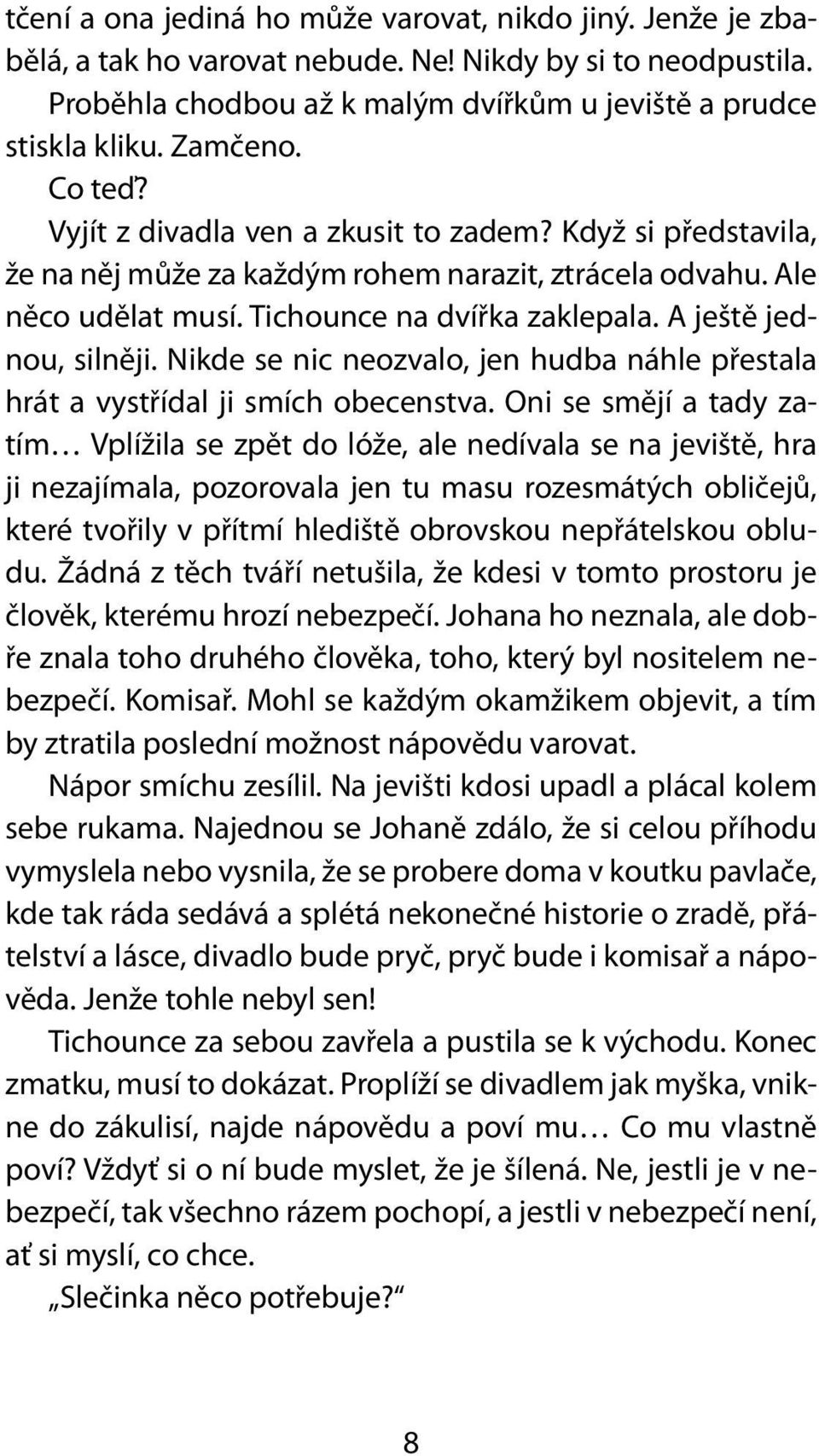 A ještě jednou, silněji. Nikde se nic neozvalo, jen hudba náhle přestala hrát a vystřídal ji smích obecenstva.