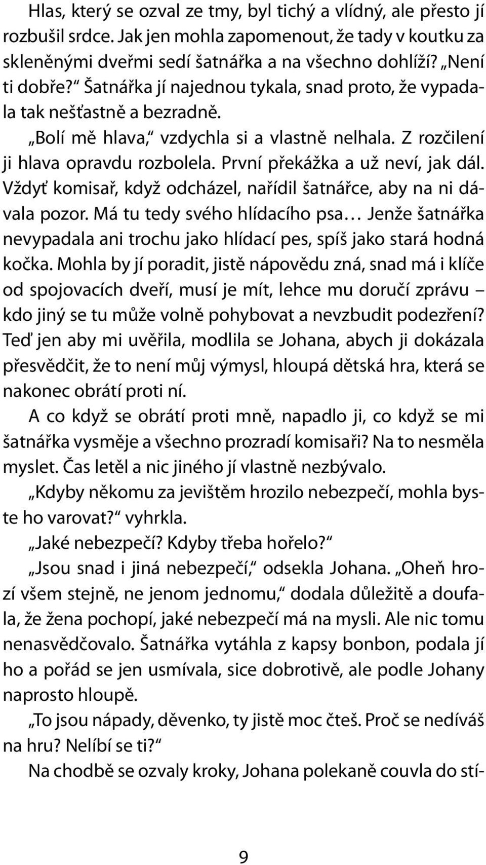 Vždyť komisař, když odcházel, nařídil šatnářce, aby na ni dávala pozor. Má tu tedy svého hlídacího psa Jenže šatnářka nevypadala ani trochu jako hlídací pes, spíš jako stará hodná kočka.