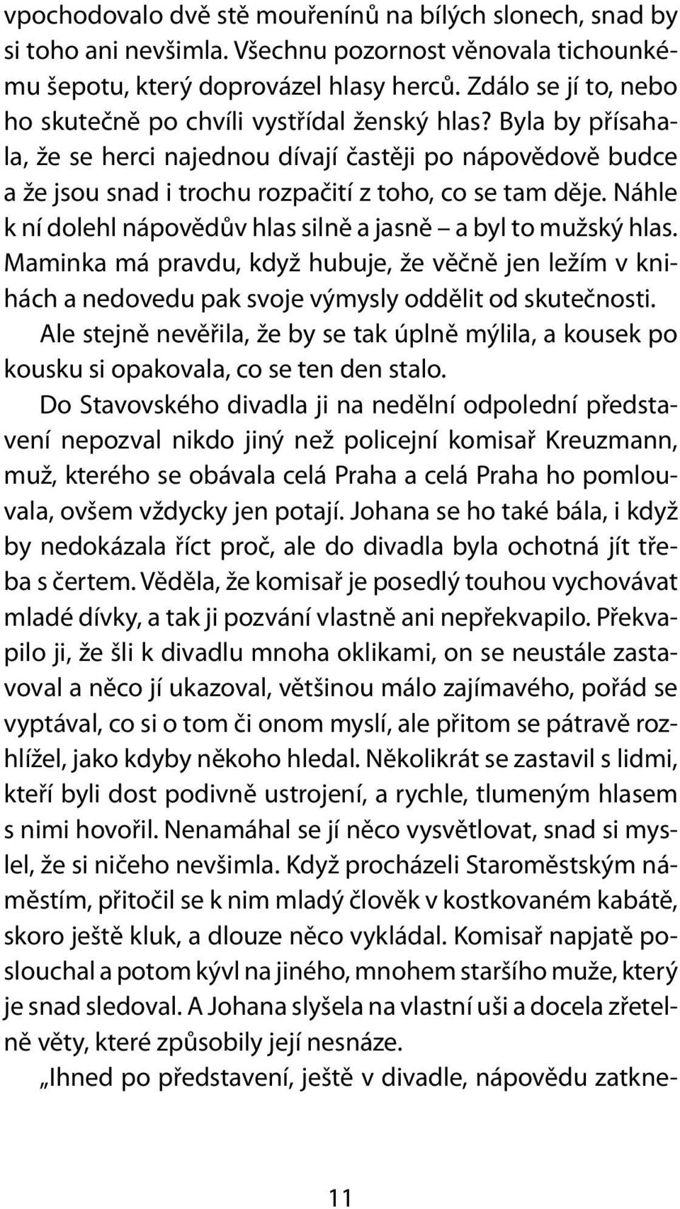 Náhle k ní dolehl nápovědův hlas silně a jasně a byl to mužský hlas. Maminka má pravdu, když hubuje, že věčně jen ležím v knihách a nedovedu pak svoje výmysly oddělit od skutečnosti.