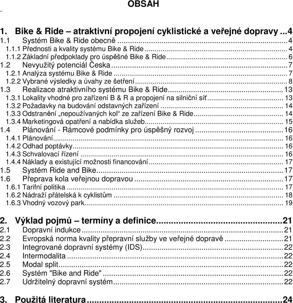 .. 13 1.3.2 Požadavky na budování odstavných zařízení... 14 1.3.3 Odstranění nepoužívaných kol ze zařízení Bike & Ride... 14 1.3.4 Marketingová opatření a nabídka služeb... 15 1.