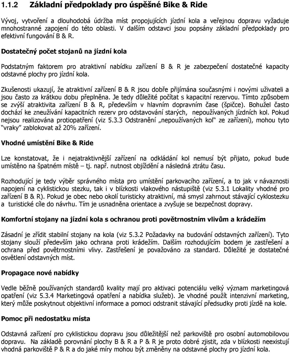 Dostatečný počet stojanů na jízdní kola Podstatným faktorem pro atraktivní nabídku zařízení B & R je zabezpečení dostatečné kapacity odstavné plochy pro jízdní kola.