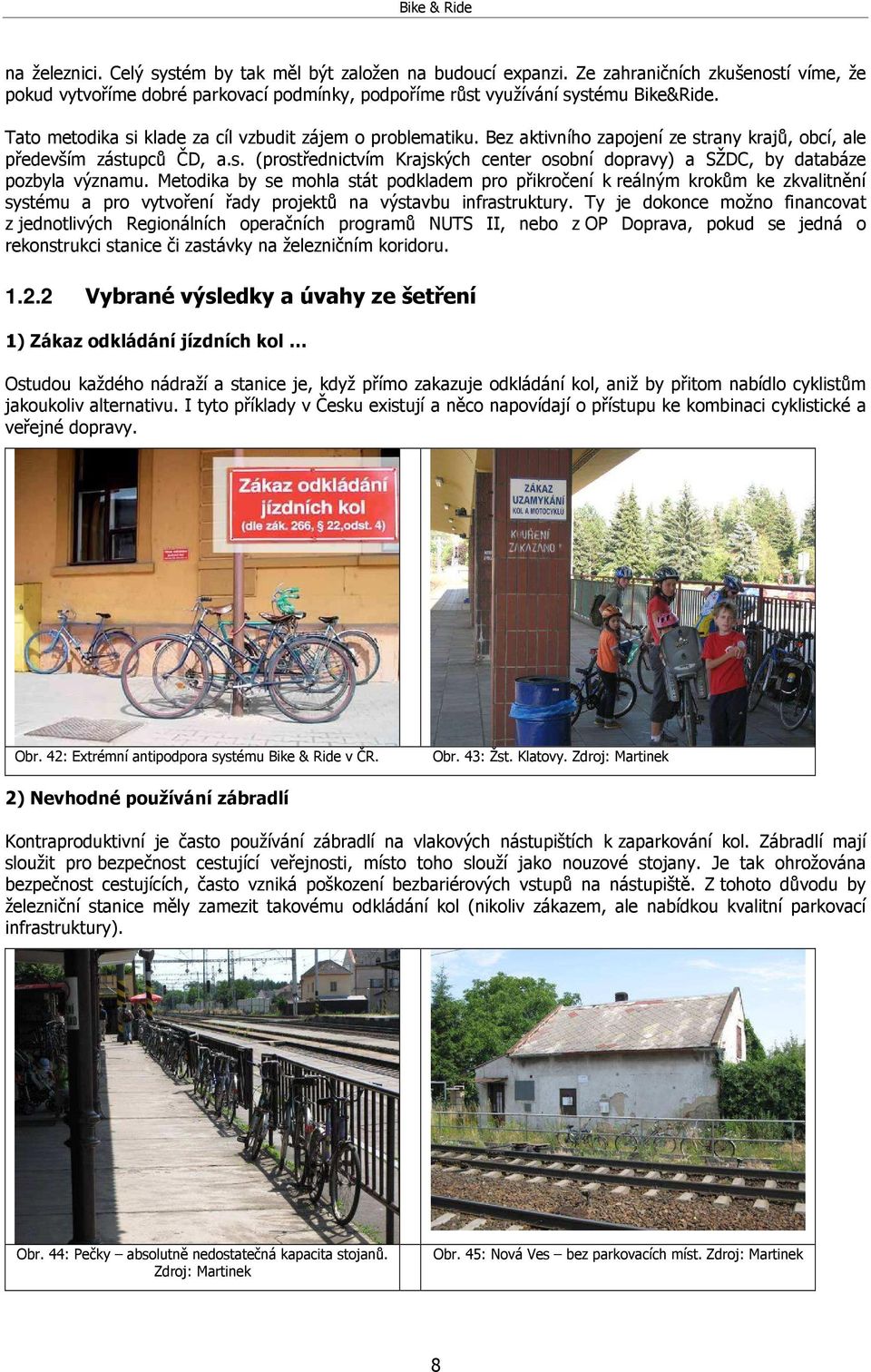 Metodika by se mohla stát podkladem pro přikročení k reálným krokům ke zkvalitnění systému a pro vytvoření řady projektů na výstavbu infrastruktury.