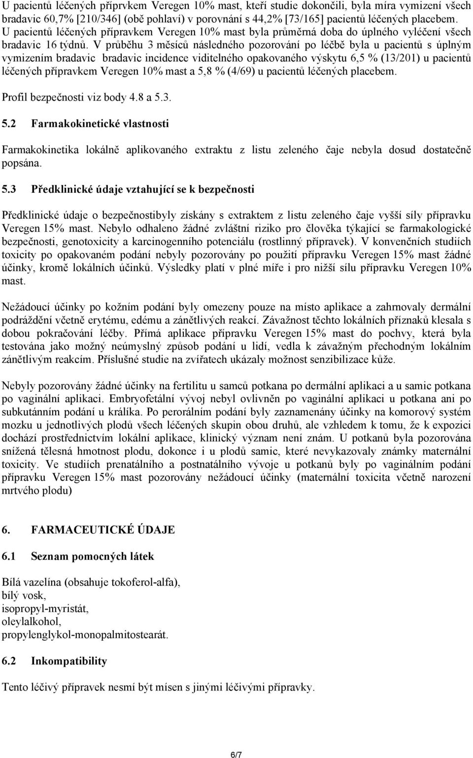 V průběhu 3 měsíců následného pozorování po léčbě byla u pacientů s úplným vymizením bradavic bradavic incidence viditelného opakovaného výskytu 6,5 % (13/201) u pacientů léčených přípravkem Veregen