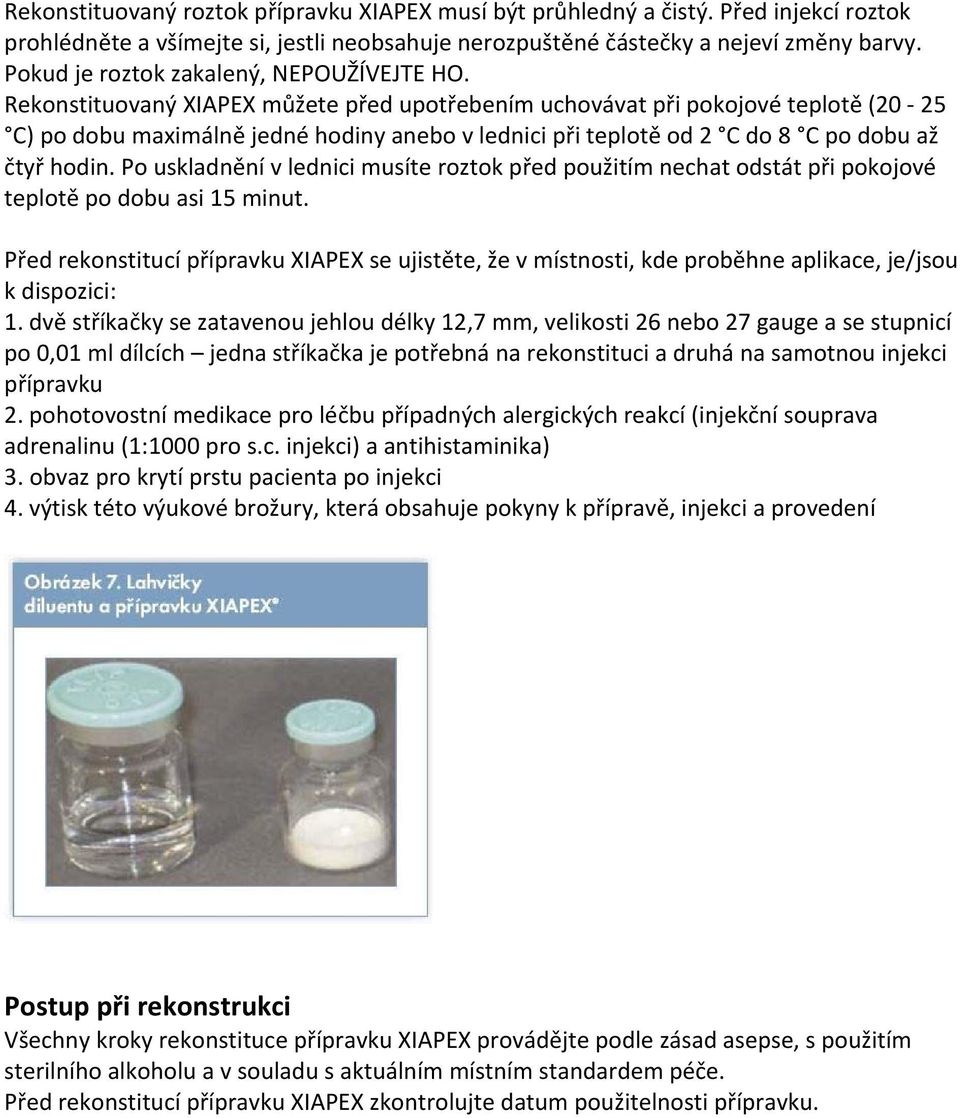 Rekonstituovaný XIAPEX můžete před upotřebením uchovávat při pokojové teplotě (20 25 C) po dobu maximálně jedné hodiny anebo v lednici při teplotě od 2 C do 8 C po dobu až čtyř hodin.