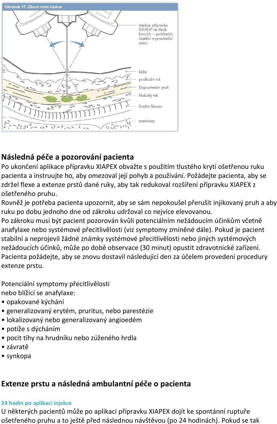 Rovněž je potřeba pacienta upozornit, aby se sám nepokoušel přerušit injikovaný pruh a aby ruku po dobu jednoho dne od zákroku udržoval co nejvíce elevovanou.