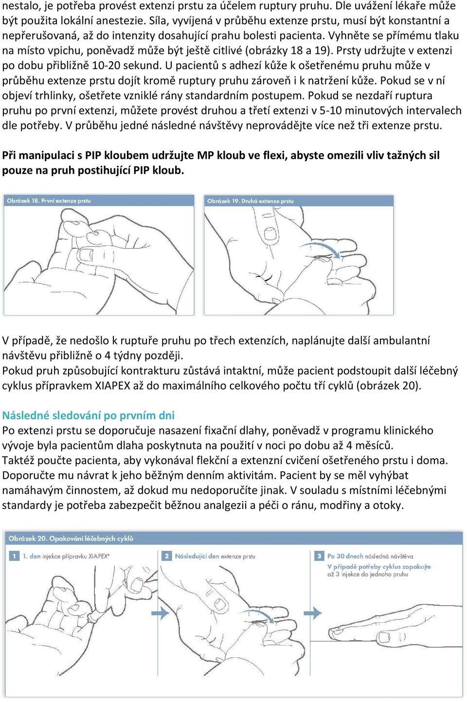 Vyhněte se přímému tlaku na místo vpichu, poněvadž může být ještě citlivé (obrázky 18 a 19). Prsty udržujte v extenzi po dobu přibližně 10 20 sekund.