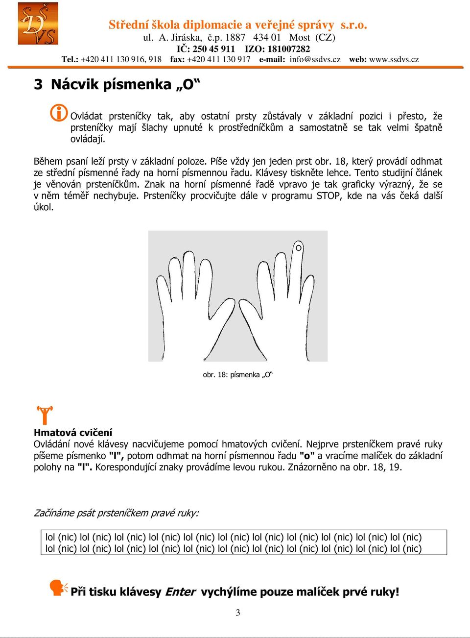 Tento studijní článek je věnován prsteníčkům. Znak na horní písmenné řadě vpravo je tak graficky výrazný, že se v něm téměř nechybuje.