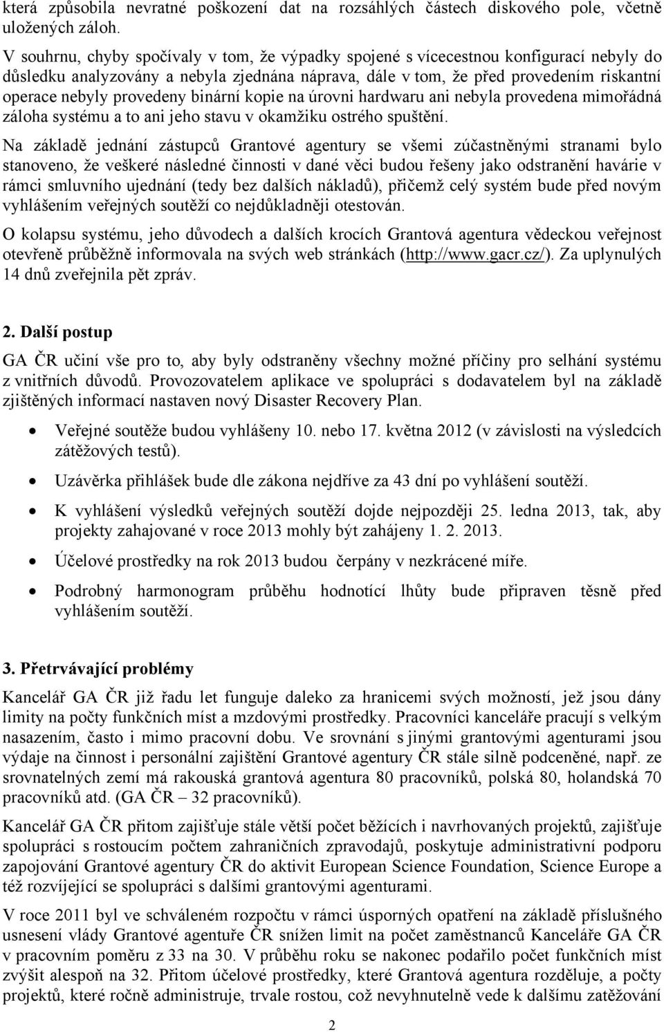 provedeny binární kopie na úrovni hardwaru ani nebyla provedena mimořádná záloha systému a to ani jeho stavu v okamžiku ostrého spuštění.