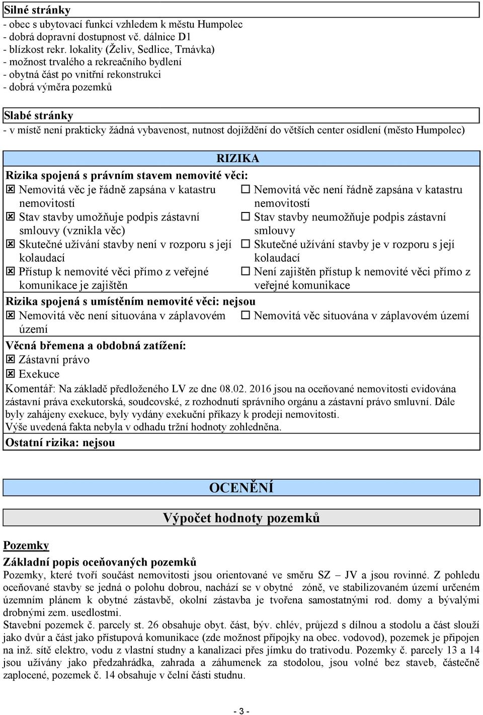 nutnost dojíždění do větších center osídlení (město Humpolec) RIZIKA Rizika spojená s právním stavem nemovité věci: Nemovitá věc je řádně zapsána v katastru Nemovitá věc není řádně zapsána v katastru