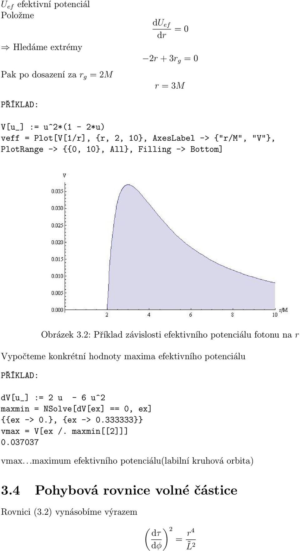 2: Příklad závislosti efektivního potenciálu fotonu na r Vypočteme konkrétní hodnoty maxima efektivního potenciálu PŘÍKLAD: dv[u_] := 2 u - 6 u^2 maxmin =