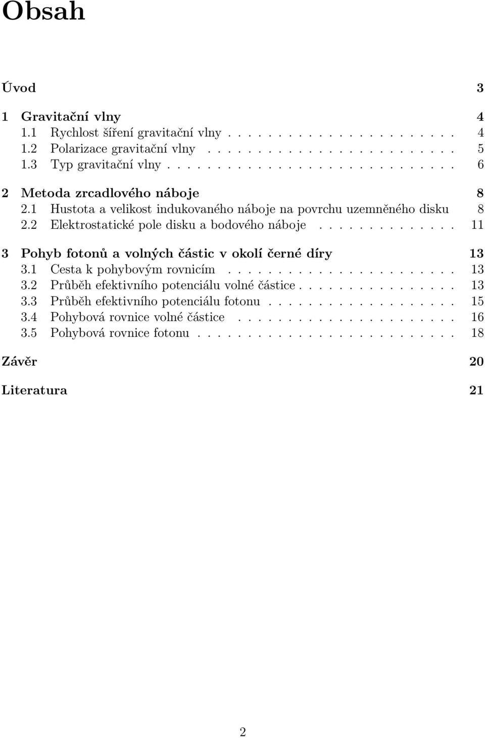 ............. 11 3 Pohyb fotonů a volných částic v okolí černé díry 13 3.1 Cesta k pohybovým rovnicím....................... 13 3.2 Průběh efektivního potenciálu volné částice................ 13 3.3 Průběh efektivního potenciálu fotonu.