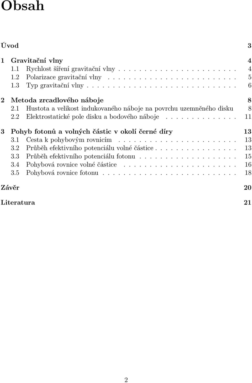 ............. 11 3 Pohyb fotonů a volných částic v okolí černé díry 13 3.1 Cesta k pohybovým rovnicím....................... 13 3.2 Průběh efektivního potenciálu volné částice................ 13 3.3 Průběh efektivního potenciálu fotonu.