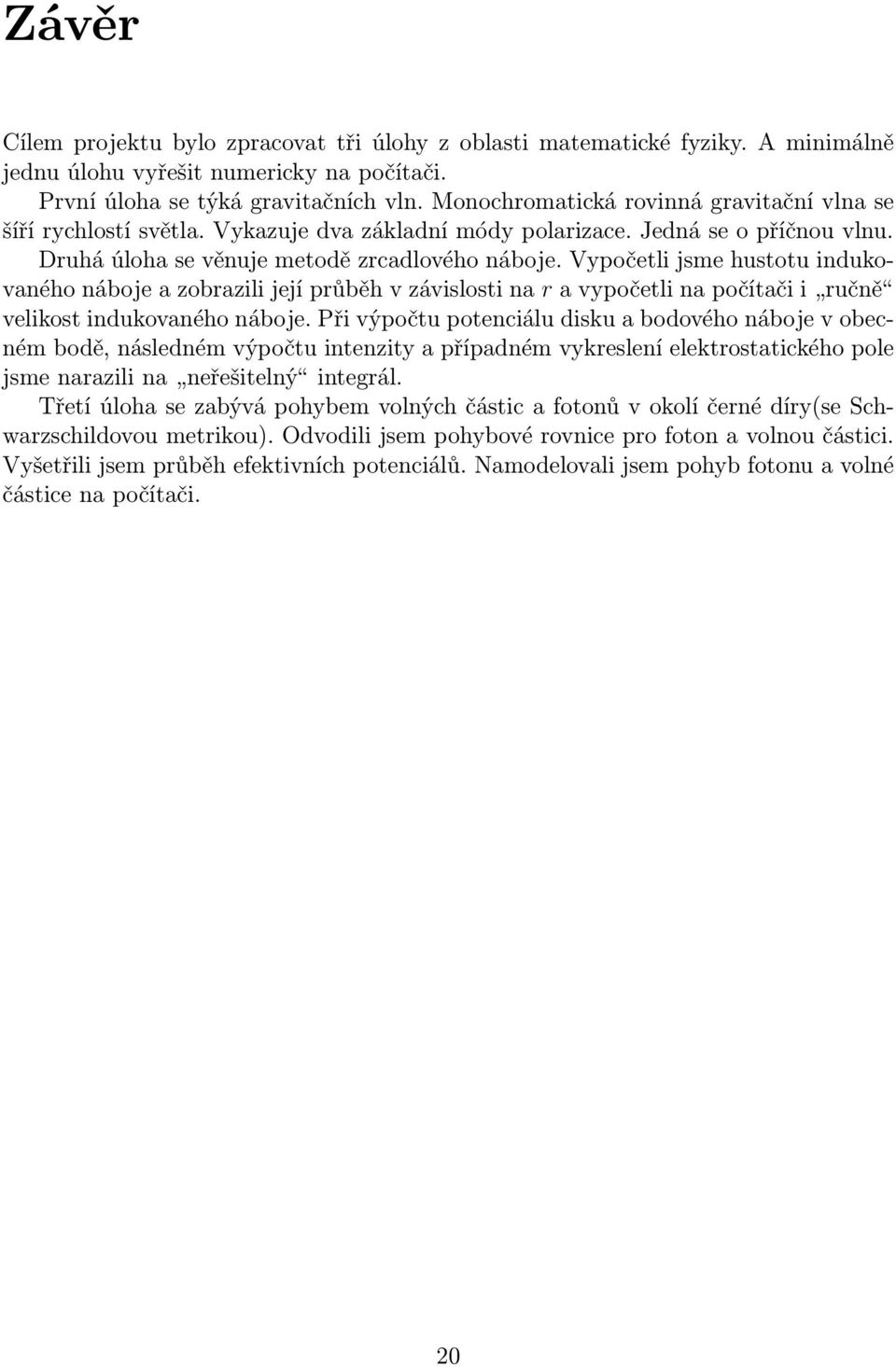 Vypočetli jsme hustotu indukovaného náboje a zobrazili její průběh v závislosti na r a vypočetli na počítači i ručně velikost indukovaného náboje.