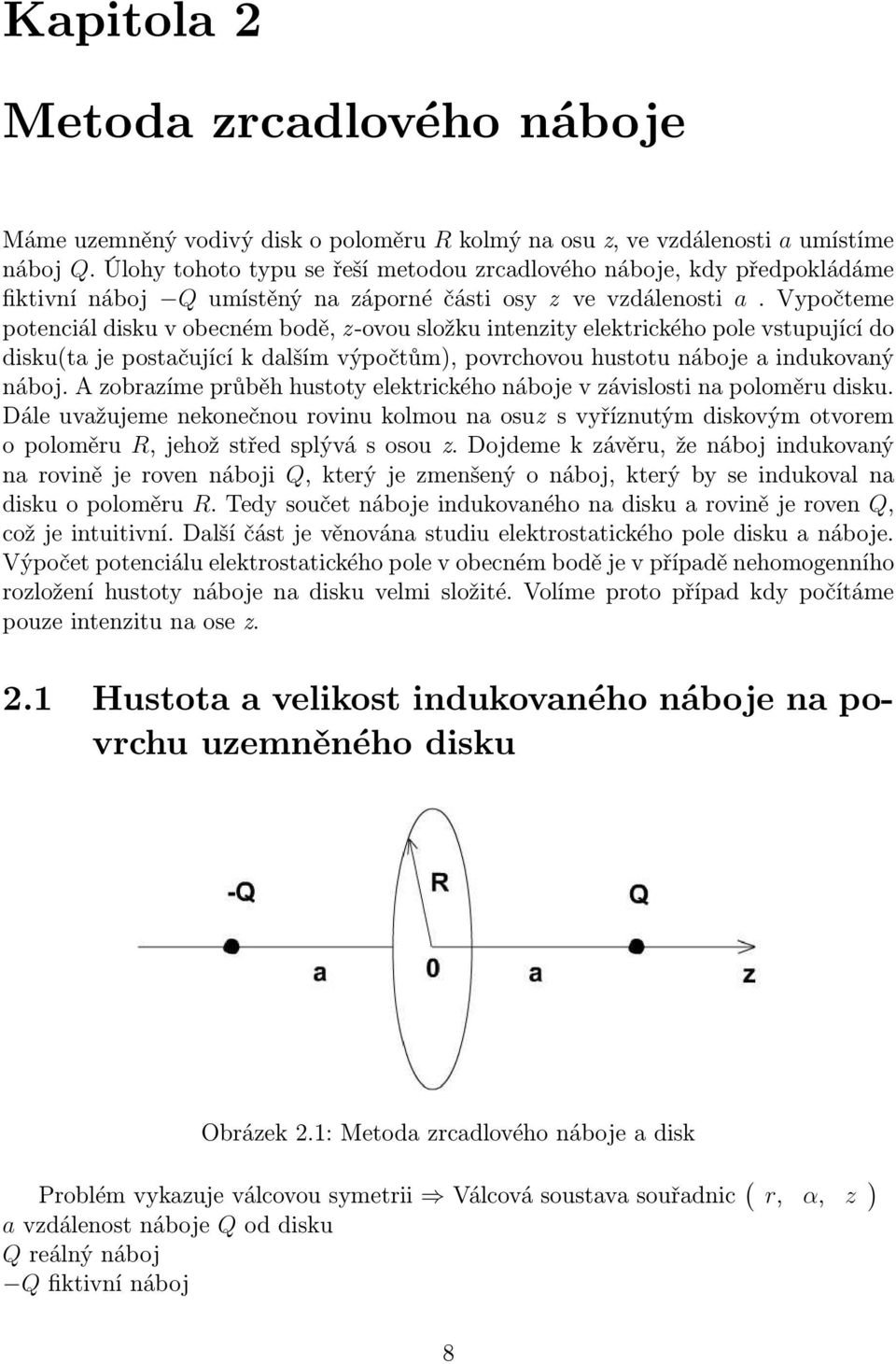 Vypočteme potenciál disku v obecném bodě, z-ovou složku intenzity elektrického pole vstupující do disku(ta je postačující k dalším výpočtům), povrchovou hustotu náboje a indukovaný náboj.