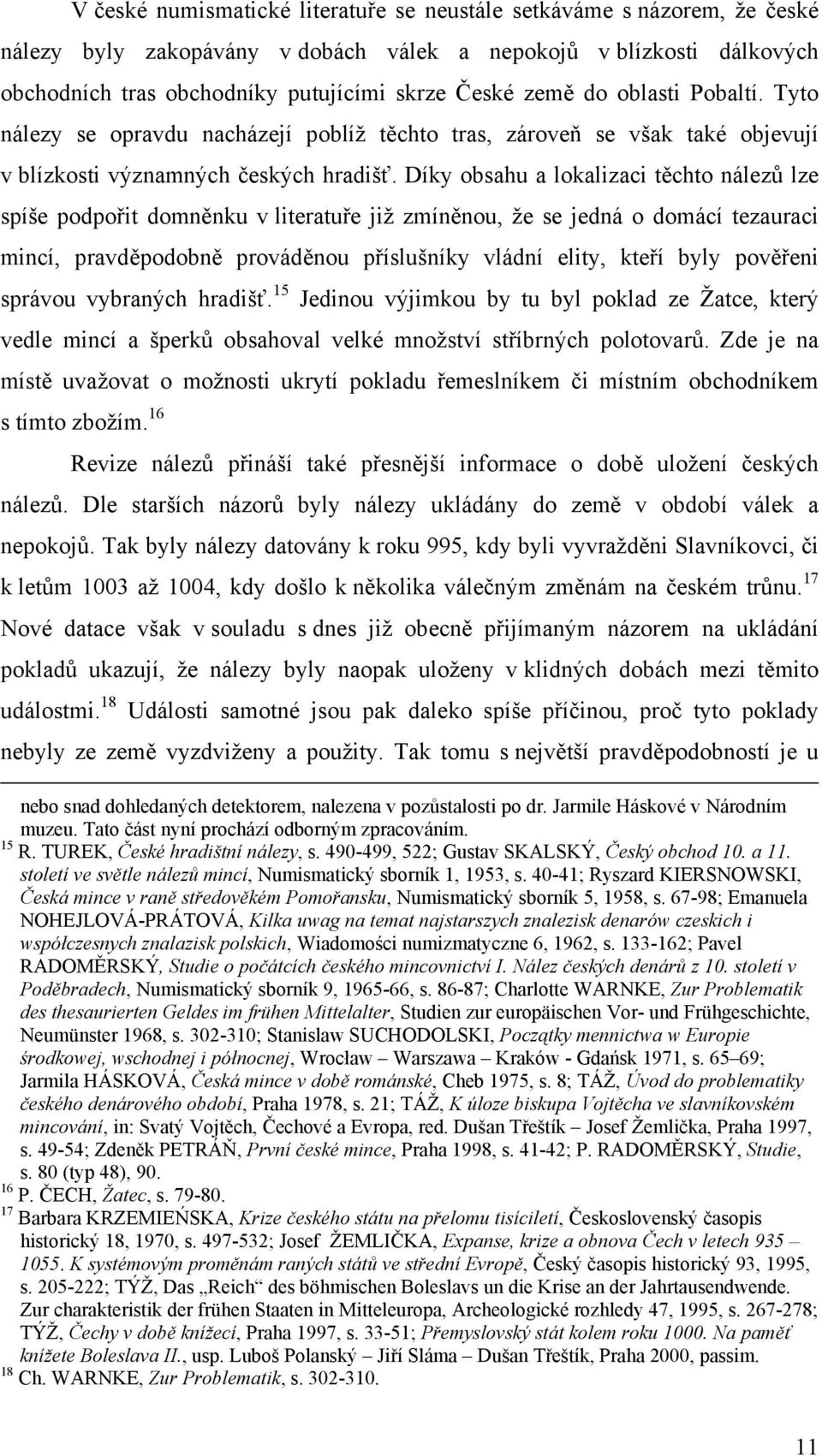 Díky obsahu a lokalizaci těchto nálezů lze spíše podpořit domněnku v literatuře již zmíněnou, že se jedná o domácí tezauraci mincí, pravděpodobně prováděnou příslušníky vládní elity, kteří byly