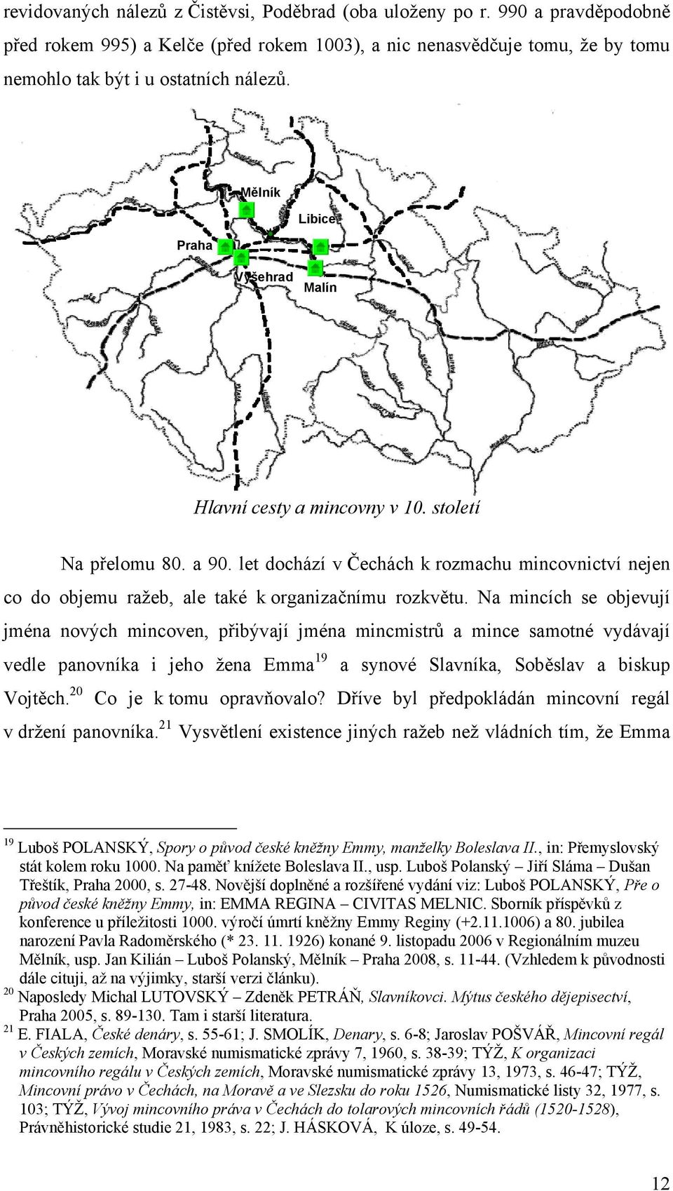 Na mincích se objevují jména nových mincoven, přibývají jména mincmistrů a mince samotné vydávají vedle panovníka i jeho žena Emma 19 a synové Slavníka, Soběslav a biskup Vojtěch.