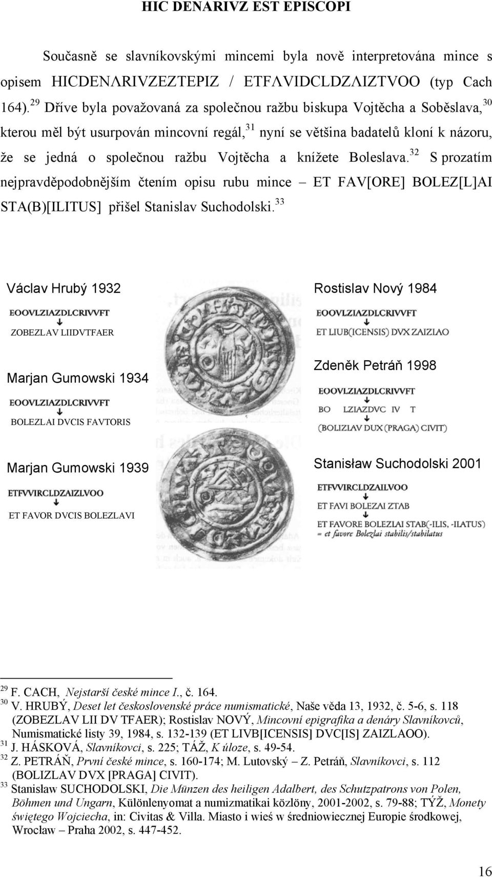 Vojtěcha a knížete Boleslava. 32 S prozatím nejpravděpodobnějším čtením opisu rubu mince ET FAV[ORE] BOLEZ[L]AI STA(B)[ILITUS] přišel Stanislav Suchodolski.