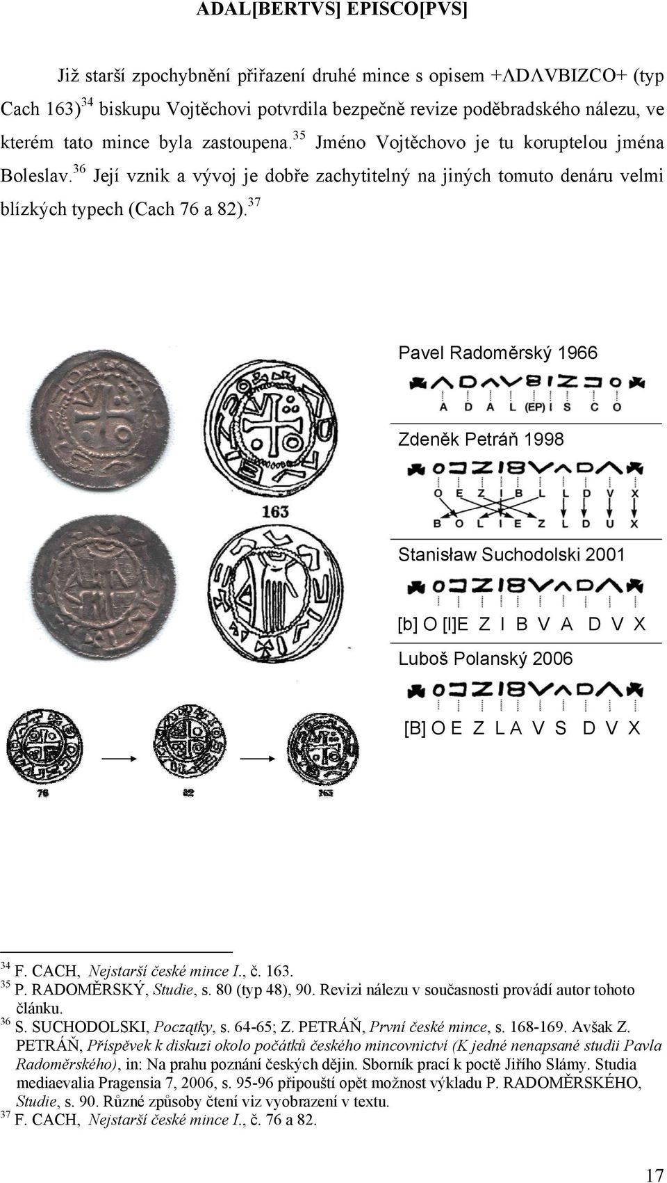 37 Pavel Radoměrský 1966 Zdeněk Petráň 1998 Stanisław Suchodolski 2001 [b] O [l]e Z I B V A D V X Luboš Polanský 2006 [B] O E Z L A V S D V X 34 F. CACH, Nejstarší české mince I., č. 163. 35 P.
