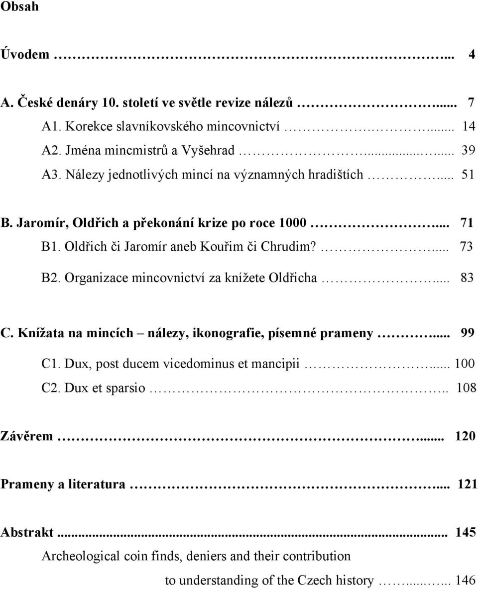 Organizace mincovnictví za knížete Oldřicha... 83 C. Knížata na mincích nálezy, ikonografie, písemné prameny... 99 C1. Dux, post ducem vicedominus et mancipii... 100 C2.