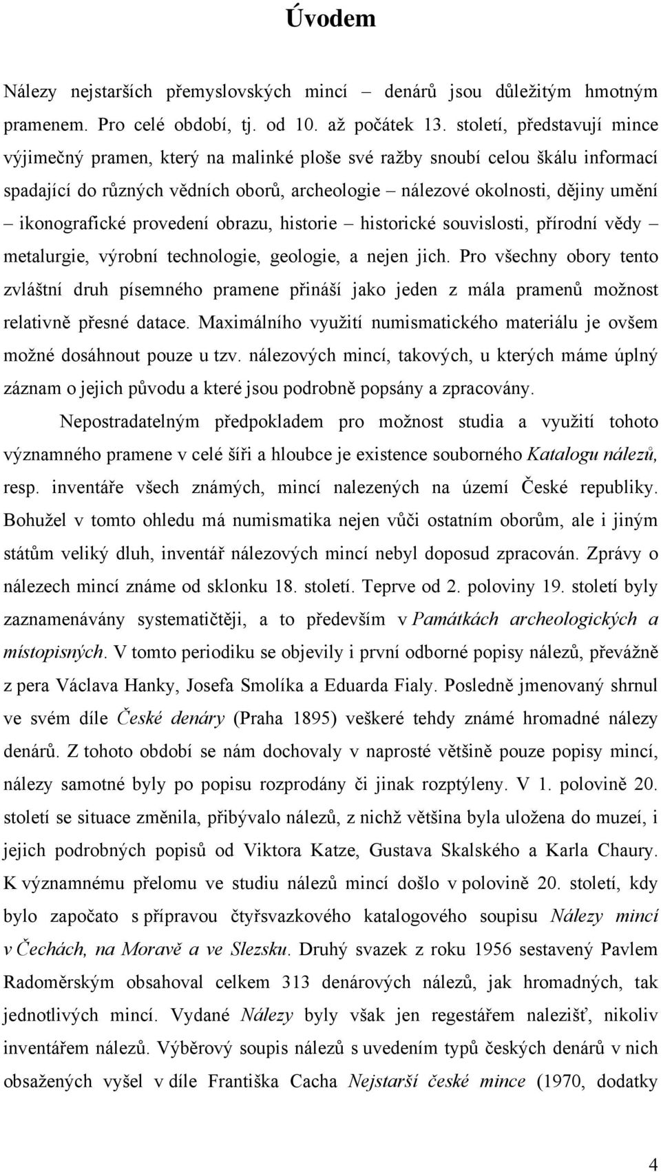 ikonografické provedení obrazu, historie historické souvislosti, přírodní vědy metalurgie, výrobní technologie, geologie, a nejen jich.