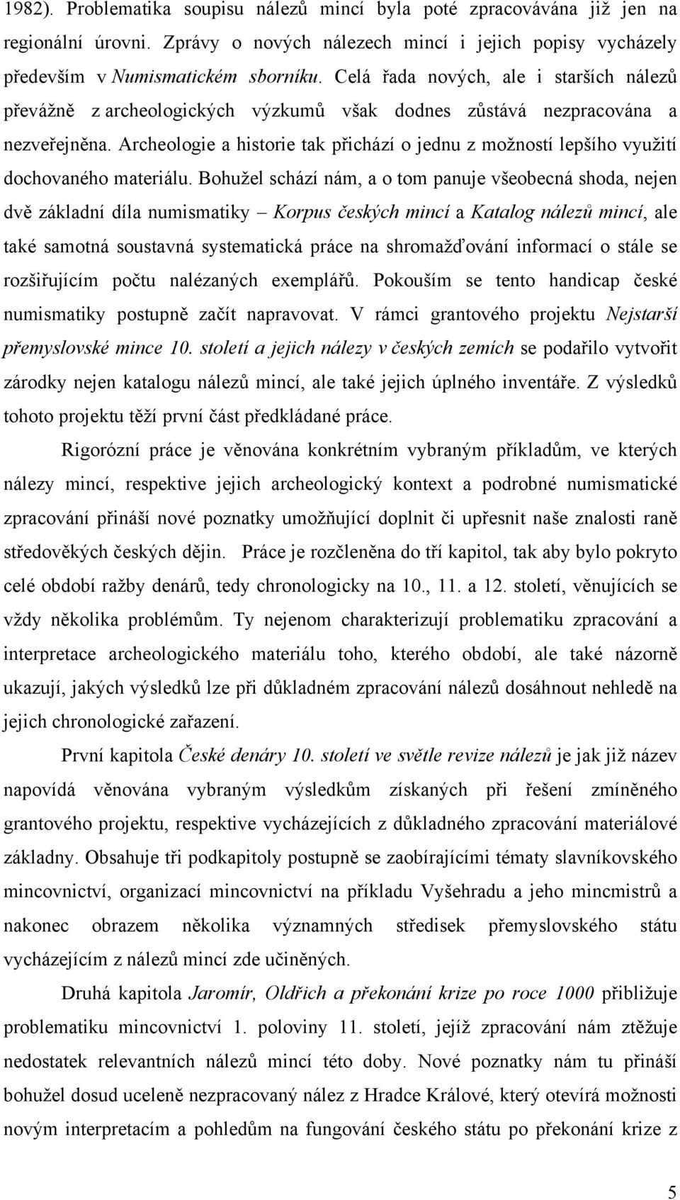 Archeologie a historie tak přichází o jednu z možností lepšího využití dochovaného materiálu.