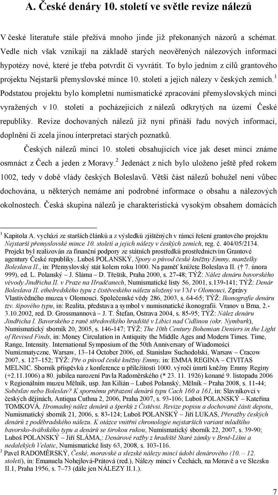 To bylo jedním z cílů grantového projektu Nejstarší přemyslovské mince 10. století a jejich nálezy v českých zemích.
