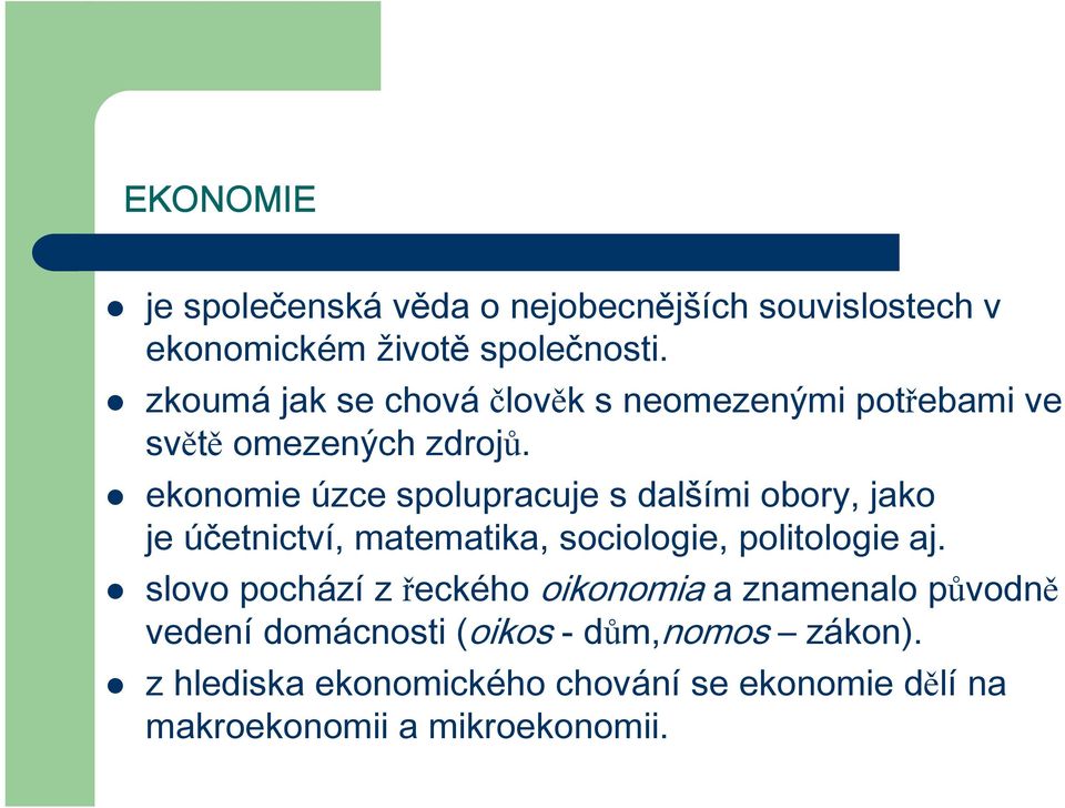 ekonomie úzce spolupracuje s dalšími obory, jako je účetnictví, matematika, sociologie, politologie aj.