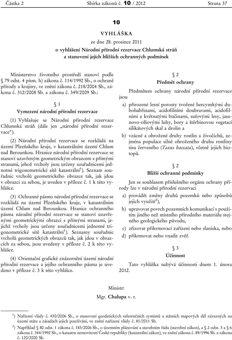 114/1992 Sb., o ochraně přírody a krajiny, ve znění zákona č. 218/2004 Sb., zákona č. 312/2008 Sb. a zákona č. 349/2009 Sb.