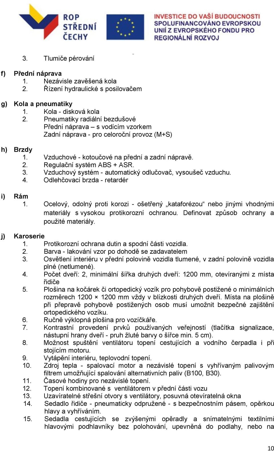 Vzduchový systém - automatický odlučovač, vysoušeč vzduchu. 4. Odlehčovací brzda - retardér i) Rám 1.