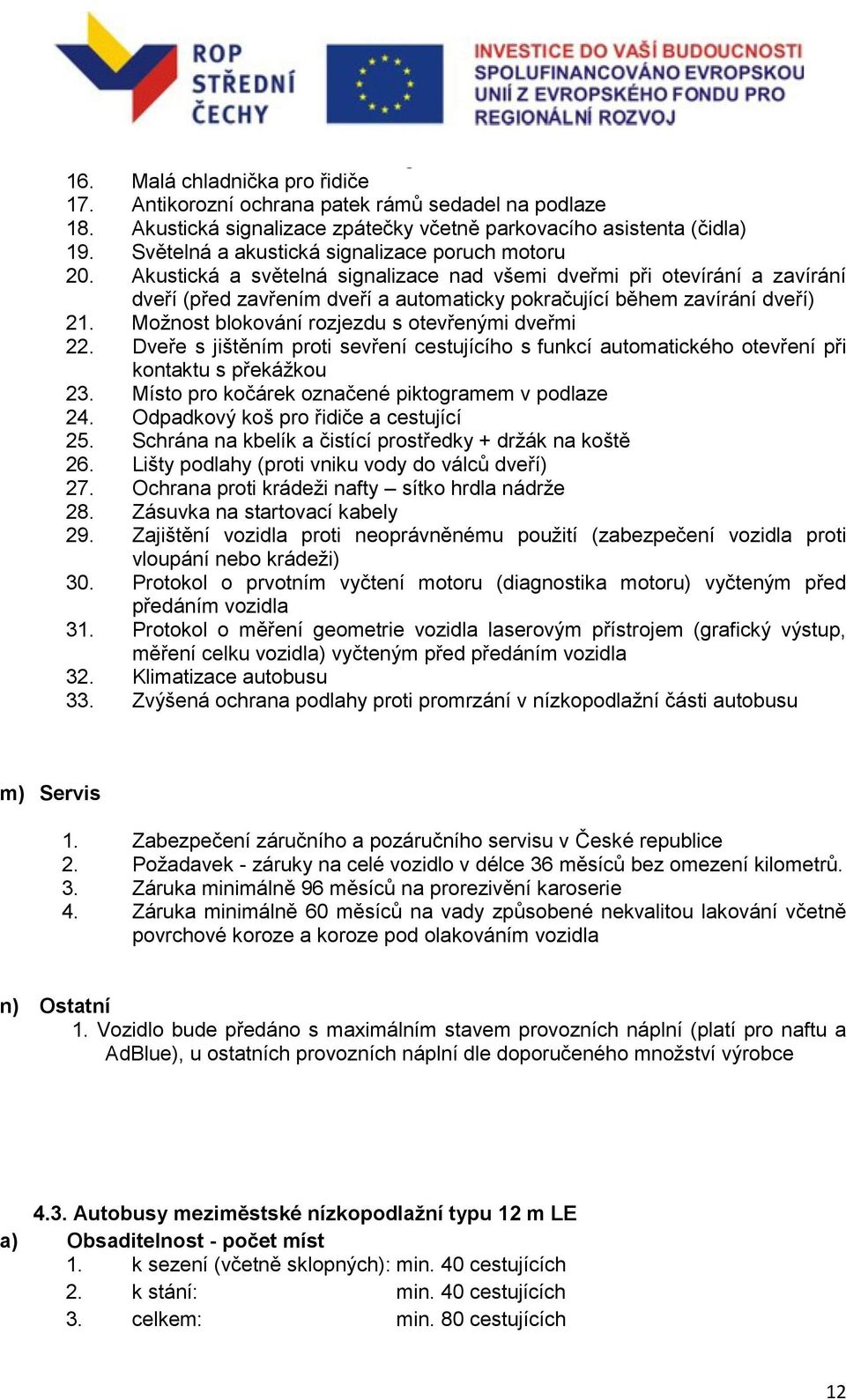 Akustická a světelná signalizace nad všemi dveřmi při otevírání a zavírání dveří (před zavřením dveří a automaticky pokračující během zavírání dveří) 21.