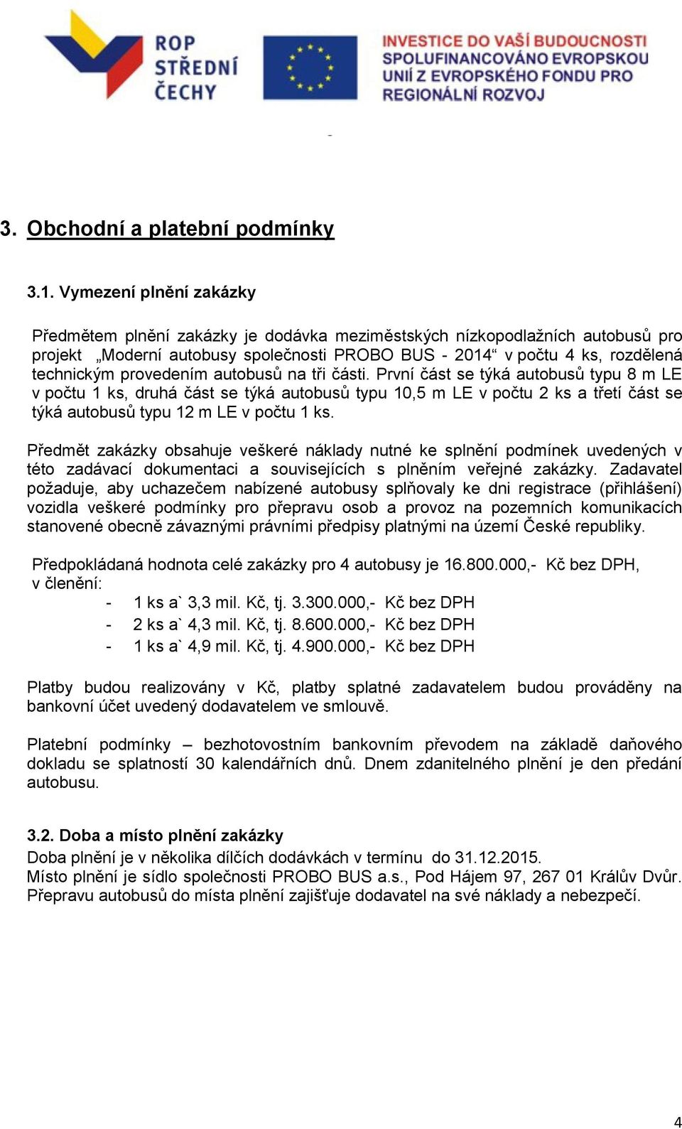 provedením autobusů na tři části. První část se týká autobusů typu 8 m LE v počtu 1 ks, druhá část se týká autobusů typu 10,5 m LE v počtu 2 ks a třetí část se týká autobusů typu 12 m LE v počtu 1 ks.